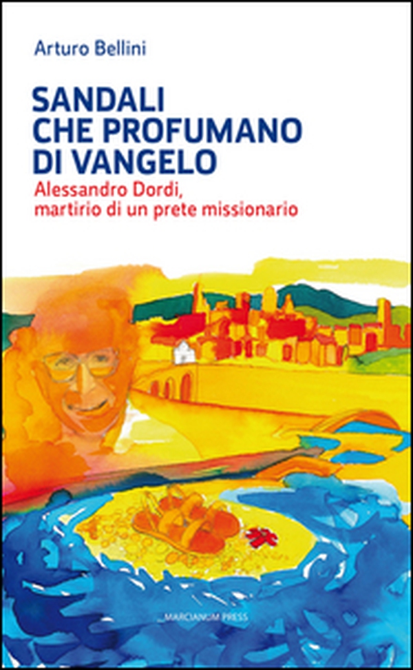 Sandali che profumano di Vangelo. Alessandro Dordi, martirio di un prete missionario - Librerie.coop Sandali che profumano di Vangelo. Alessandro Dordi, martirio di un prete missionario - Librerie.coop