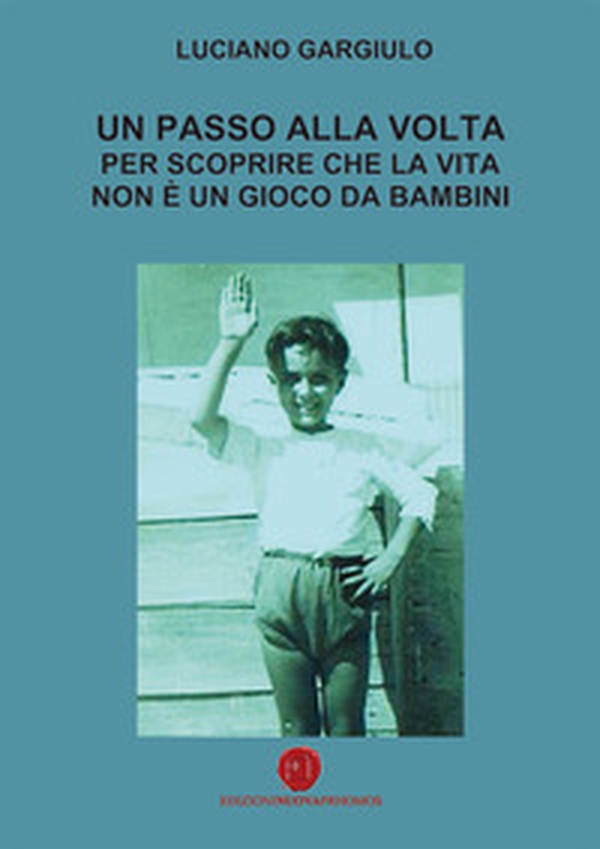 Un passo alla volta per scoprire che la vita non è un gioco da bambini - Librerie.coop Un passo alla volta per scoprire che la vita non è un gioco da bambini - Librerie.coop