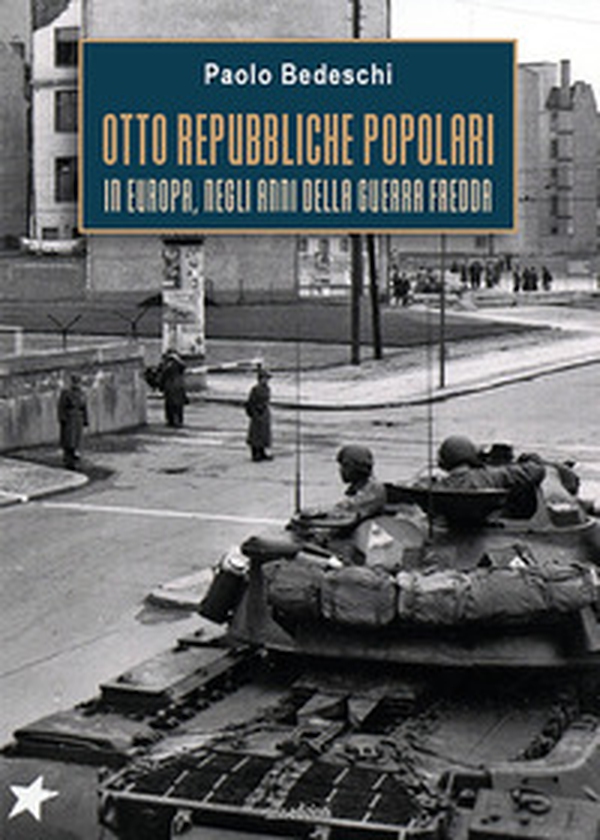 Otto Repubbliche Popolari. In Europa, negli anni della guerra fredda - Librerie.coop Otto Repubbliche Popolari. In Europa, negli anni della guerra fredda - Librerie.coop
