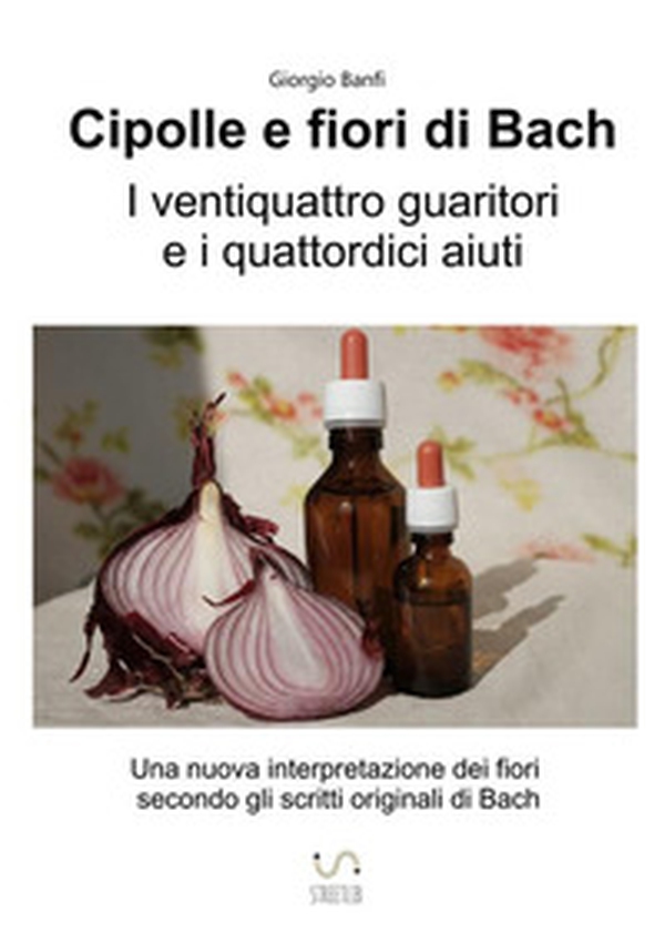 Cipolle e fiori di Bach. I 24 guaritori e i 14 aiuti - Librerie.coop Cipolle e fiori di Bach. I 24 guaritori e i 14 aiuti - Librerie.coop