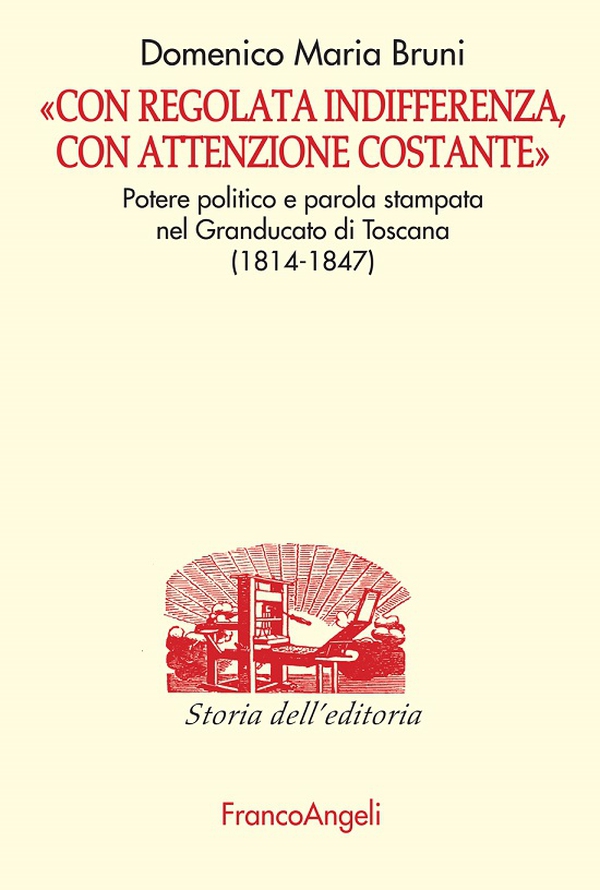 Con regolata indifferenza, con attenzione costante. Potere politico e parola stampata nel Granducato di Toscana (1814-1847) - Librerie.coop Con regolata indifferenza, con attenzione costante. Potere politico e parola stampata nel Granducato di Toscana (1814-1847) - Librerie.coop