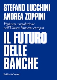 Il futuro delle banche. Vigilanza e regolazione nell'Unione bancaria europea - Librerie.coop