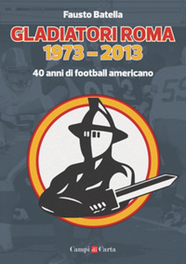 Gladiatori Roma 1973-2013. 40 anni di football americano - Librerie.coop Gladiatori Roma 1973-2013. 40 anni di football americano - Librerie.coop