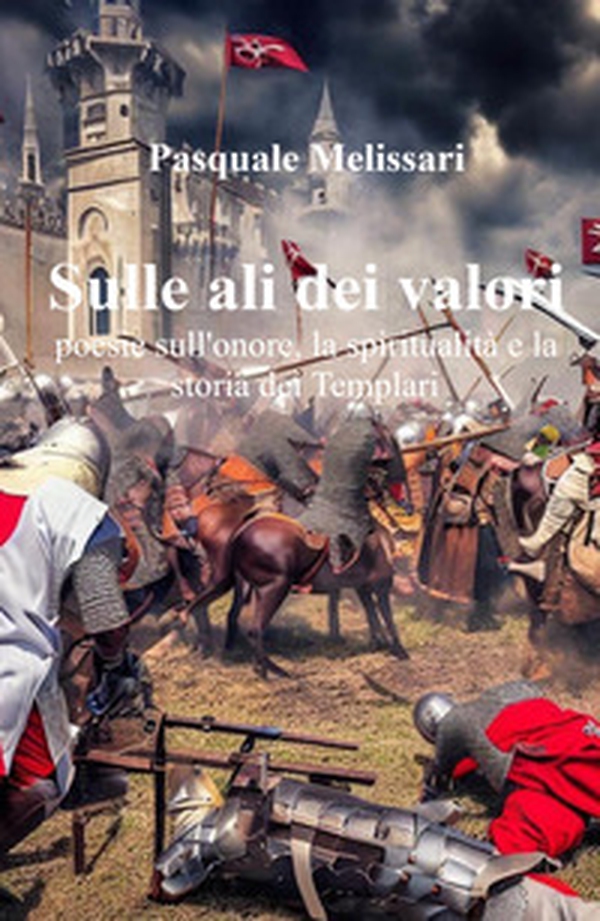 Sulle ali dei valori. Poesie sull'onore, la spiritualità e la storia dei Templari - Librerie.coop Sulle ali dei valori. Poesie sull'onore, la spiritualità e la storia dei Templari - Librerie.coop