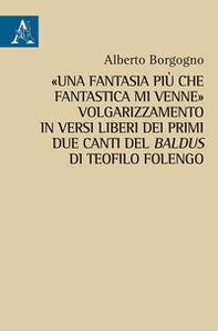 «Una fantasia più che fantastica mi venne». Volgarizzamento in versi liberi dei primi due canti del Baldus di Teofilo Folengo - Librerie.coop
