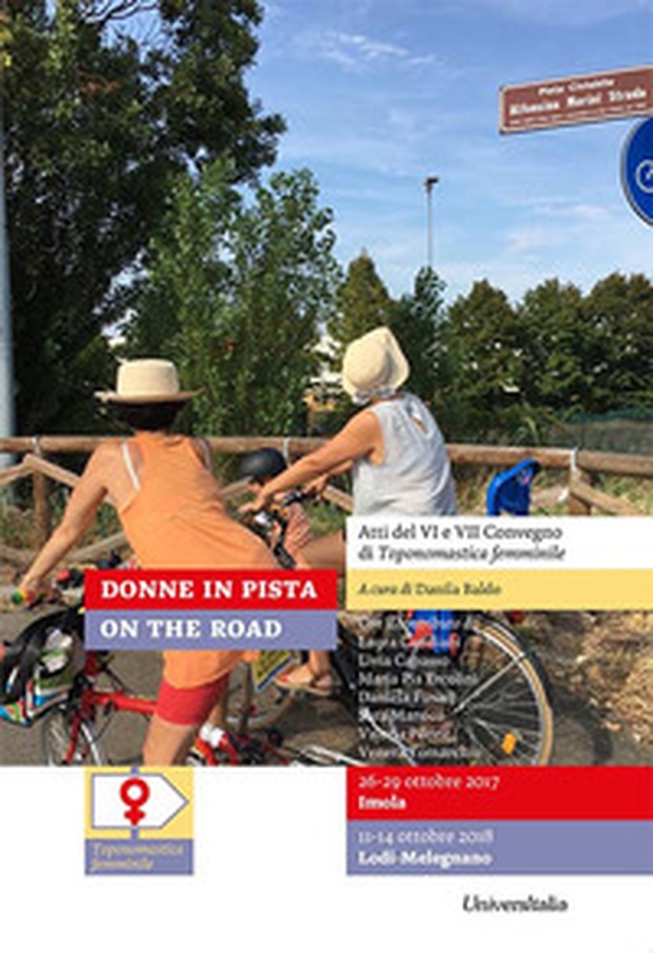Donne in pista On the road. Atti del VI e VII Convegno di Toponomastica femminile (Imola, 26-29 ottobre 2017; Lodi-Melegnano, 11-14 ottobre 2018) - Librerie.coop Donne in pista On the road. Atti del VI e VII Convegno di Toponomastica femminile (Imola, 26-29 ottobre 2017; Lodi-Melegnano, 11-14 ottobre 2018) - Librerie.coop