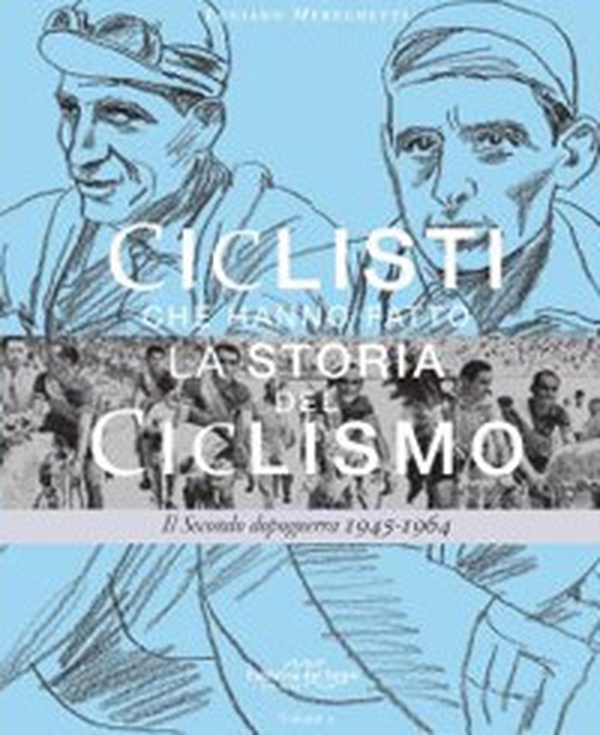 Ciclisti che hanno fatto la storia del ciclismo. Il Secondo dopoguerra 1945-1964 - Librerie.coop Ciclisti che hanno fatto la storia del ciclismo. Il Secondo dopoguerra 1945-1964 - Librerie.coop