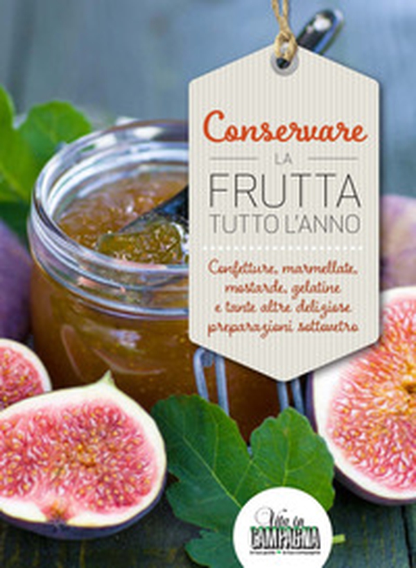 Conservare la frutta tutto l'anno. Confetture, marmellate, mostarde, gelatine e tante altre preparazioni sottovetro - Librerie.coop Conservare la frutta tutto l'anno. Confetture, marmellate, mostarde, gelatine e tante altre preparazioni sottovetro - Librerie.coop