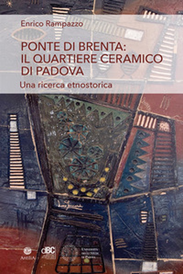 Ponte di Brenta: il quartiere ceramico di Padova. Una ricerca etnostorica - Librerie.coop Ponte di Brenta: il quartiere ceramico di Padova. Una ricerca etnostorica - Librerie.coop