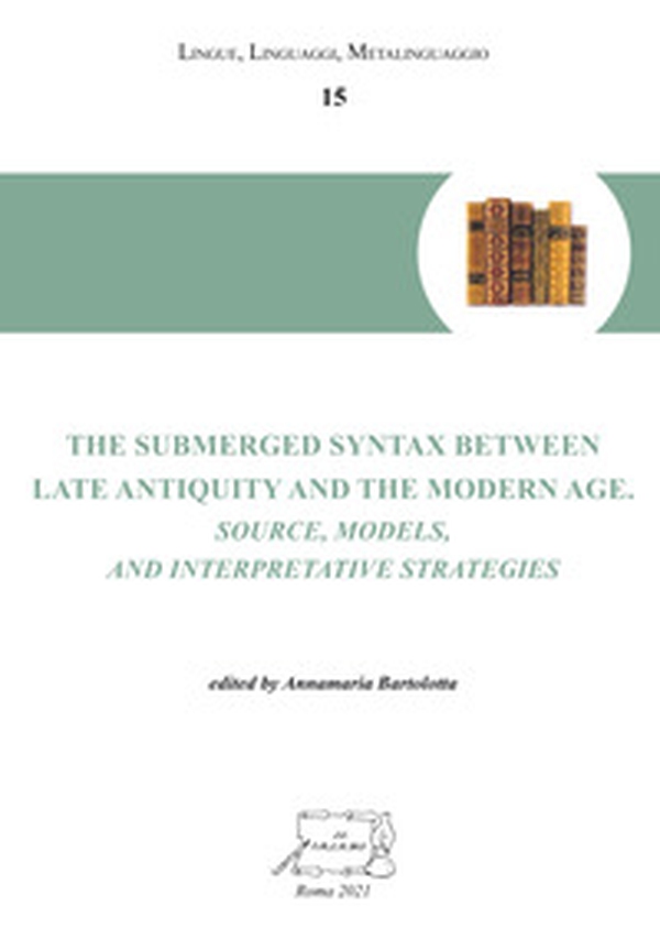 The submerged syntax between Late Antiquity and the Modern Age. Source, models, and interpretative strategies - Librerie.coop The submerged syntax between Late Antiquity and the Modern Age. Source, models, and interpretative strategies - Librerie.coop