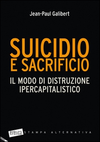Suicidio e sacrificio. Il modo di distruzione ipercapitalistico - Librerie.coop