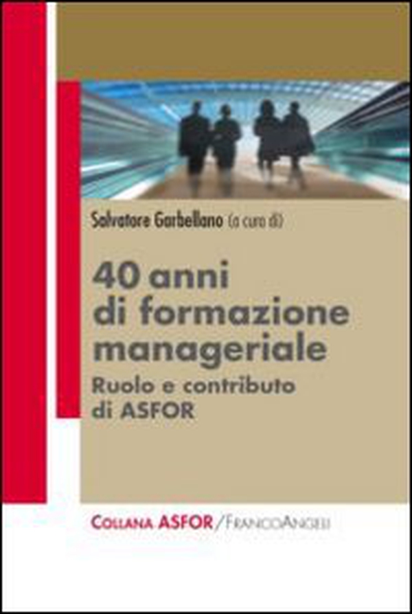 Quarant'anni di formazione manageriale. Ruolo e contributo di Asfor - Librerie.coop Quarant'anni di formazione manageriale. Ruolo e contributo di Asfor - Librerie.coop