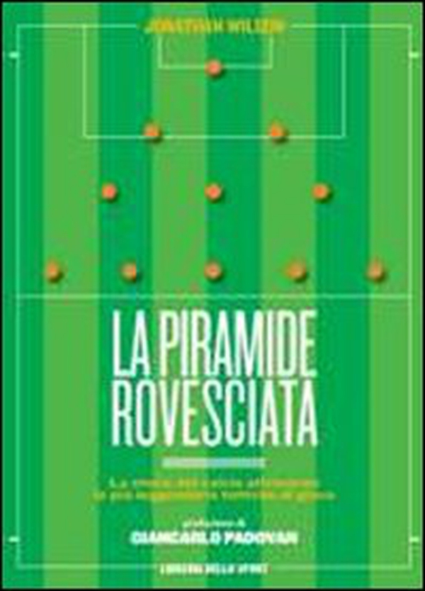 La piramide rovesciata. La storia del calcio vista attraverso le più leggendarie tattiche di gioco - Librerie.coop La piramide rovesciata. La storia del calcio vista attraverso le più leggendarie tattiche di gioco - Librerie.coop