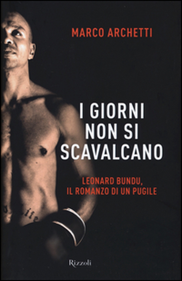 I giorni non si scavalcano. Leonard Bundu, il romanzo di un pugile - Librerie.coop I giorni non si scavalcano. Leonard Bundu, il romanzo di un pugile - Librerie.coop