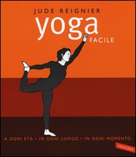 Yoga facile. A ogni età in ogni luogo in ogni momento - Librerie.coop