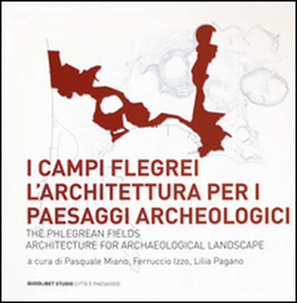 I Campi Flegrei. L'architettura per i paesaggi archeologici-The Phlegrean fields. Architecture for archaeological landscape - Librerie.coop I Campi Flegrei. L'architettura per i paesaggi archeologici-The Phlegrean fields. Architecture for archaeological landscape - Librerie.coop