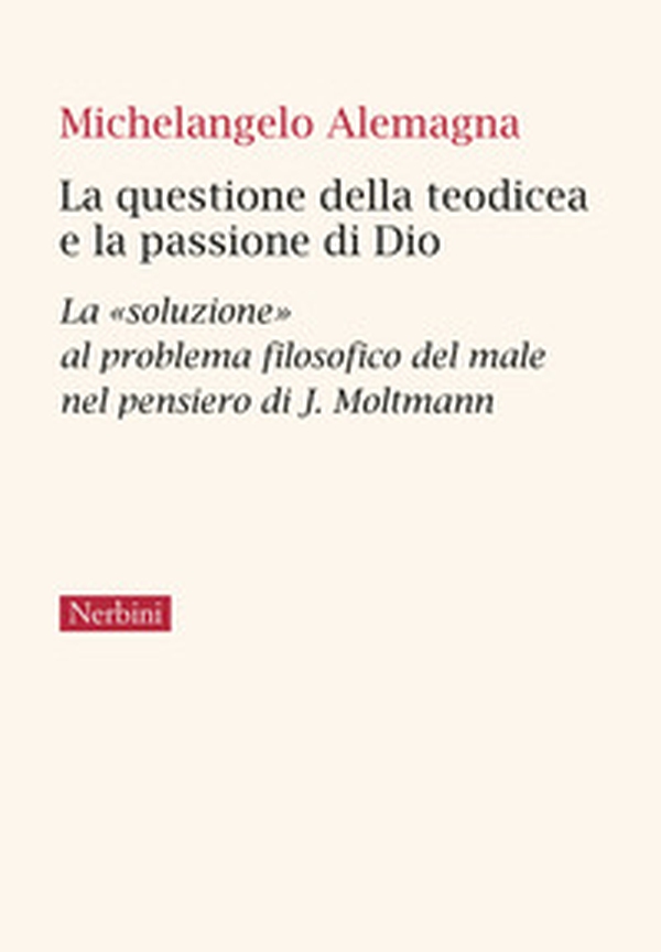 La questione della teodicea e la passione di Dio. La «soluzione» al problema filosofico del male nel pensiero di J.Moltmann - Librerie.coop La questione della teodicea e la passione di Dio. La «soluzione» al problema filosofico del male nel pensiero di J.Moltmann - Librerie.coop