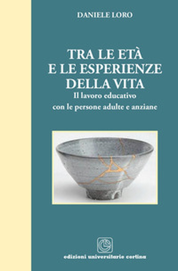 Tra le età e le esperienze della vita. Il lavoro educativo con le persone adulte e anziane - Librerie.coop Tra le età e le esperienze della vita. Il lavoro educativo con le persone adulte e anziane - Librerie.coop