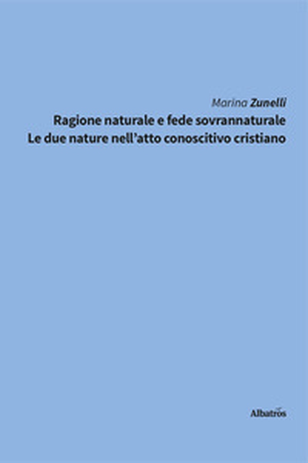 Ragione naturale e fede sovrannaturale. Le due nature nell'atto conoscitivo cristiano - Librerie.coop Ragione naturale e fede sovrannaturale. Le due nature nell'atto conoscitivo cristiano - Librerie.coop