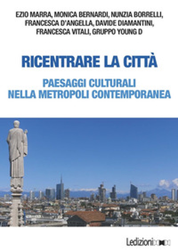 Ricentrare la città. Paesaggi culturali nella metropoli contemporanea - Librerie.coop Ricentrare la città. Paesaggi culturali nella metropoli contemporanea - Librerie.coop
