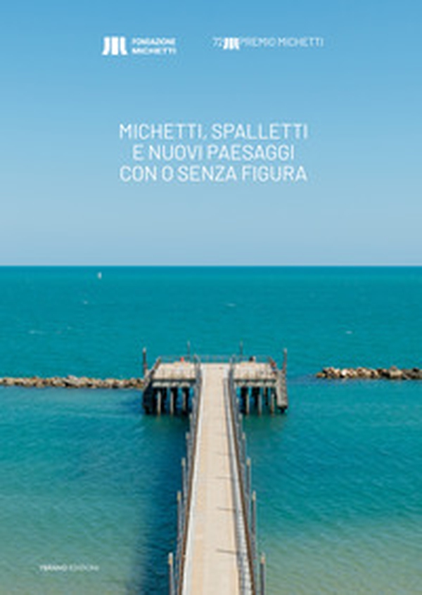 Michetti, Spalletti e nuovi paesaggi con o senza figura. 72 edizione del premio Michetti - Librerie.coop Michetti, Spalletti e nuovi paesaggi con o senza figura. 72 edizione del premio Michetti - Librerie.coop