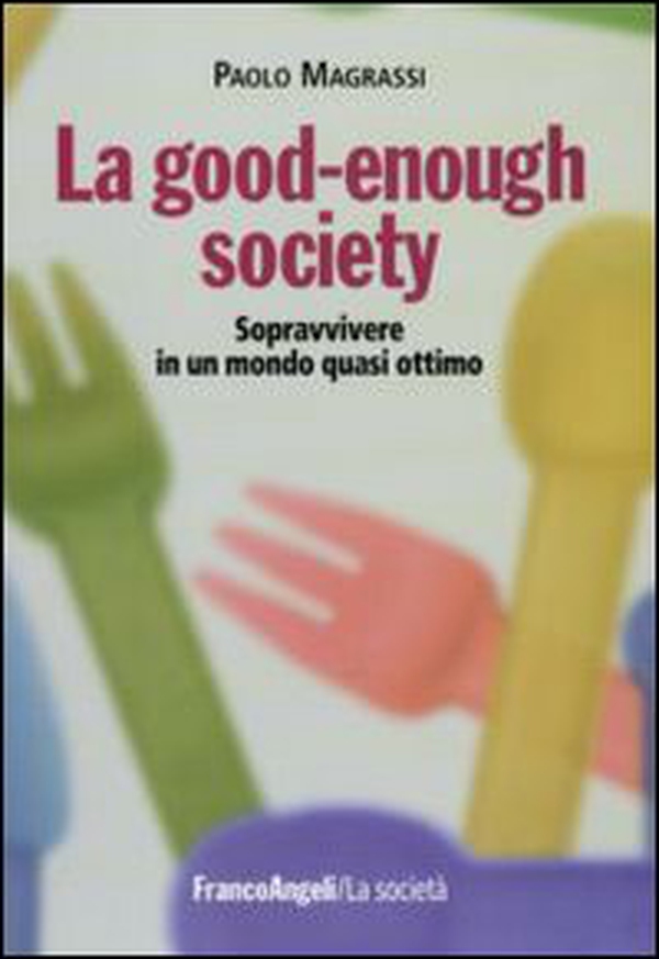 La good-enough society. Sopravvivere in un mondo quasi ottimo - Librerie.coop La good-enough society. Sopravvivere in un mondo quasi ottimo - Librerie.coop