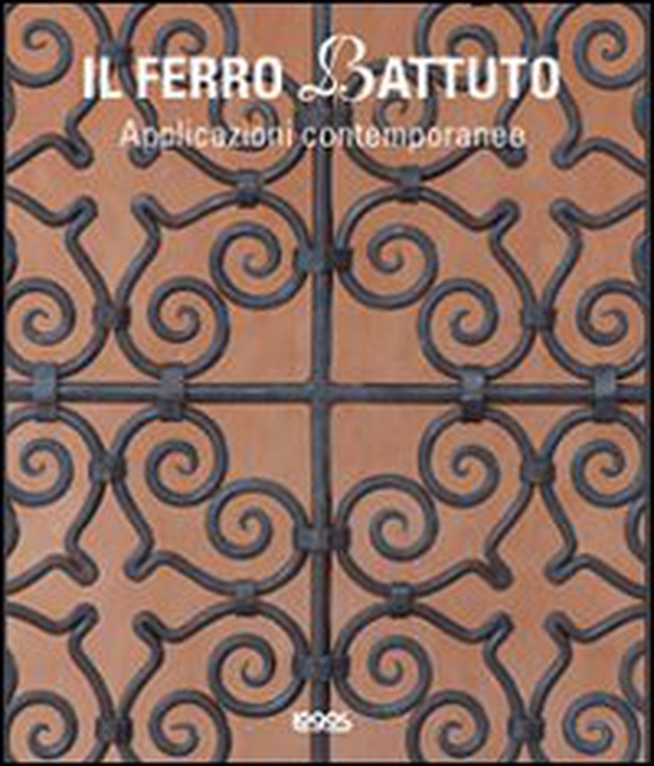 Il ferro battuto. Applicazioni contemporanee - Librerie.coop Il ferro battuto. Applicazioni contemporanee - Librerie.coop