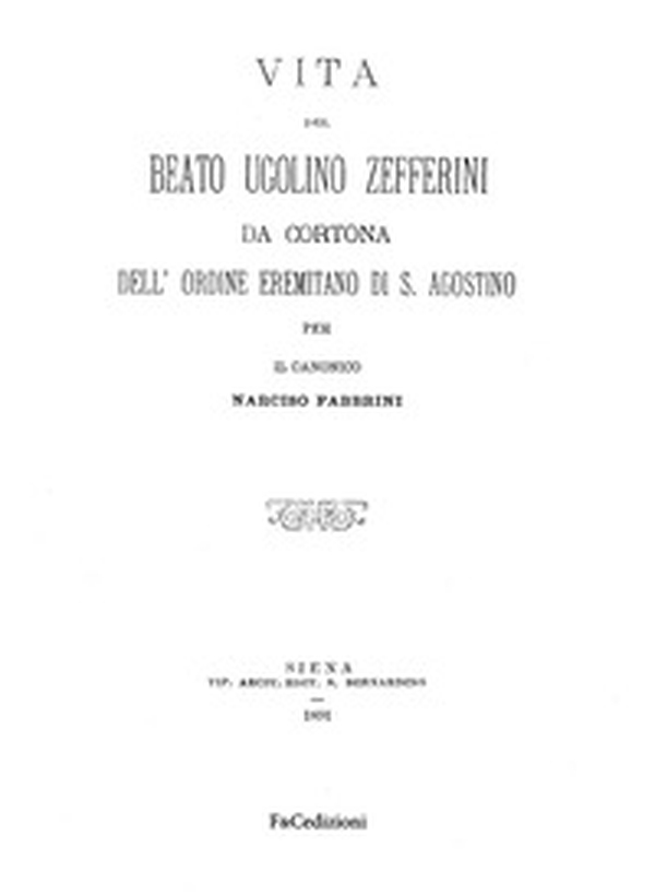 Vita del Beato Ugolino Zefferini da Cortona dell'ordine eremitano di S. Agostino. Rist. anast. (Siena, 1891) - Librerie.coop Vita del Beato Ugolino Zefferini da Cortona dell'ordine eremitano di S. Agostino. Rist. anast. (Siena, 1891) - Librerie.coop