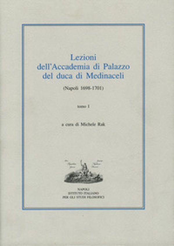 Lezioni dell'Accademia di Palazzo del duca di Medinaceli (Napoli 1698-1701) - Vol. 1 - Librerie.coop Lezioni dell'Accademia di Palazzo del duca di Medinaceli (Napoli 1698-1701) - Vol. 1 - Librerie.coop