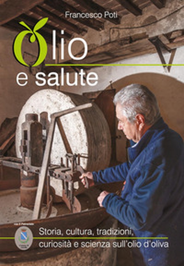 Olio e salute. Storia, cultura, tradizioni, curiosità e scienza sull'olio d'oliva - Librerie.coop Olio e salute. Storia, cultura, tradizioni, curiosità e scienza sull'olio d'oliva - Librerie.coop