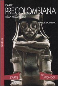 L'arte precolombiana della Mesoamerica - Librerie.coop