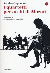 I quartetti per archi di Mozart. Alla ricerca di un'armonia possibile - Librerie.coop