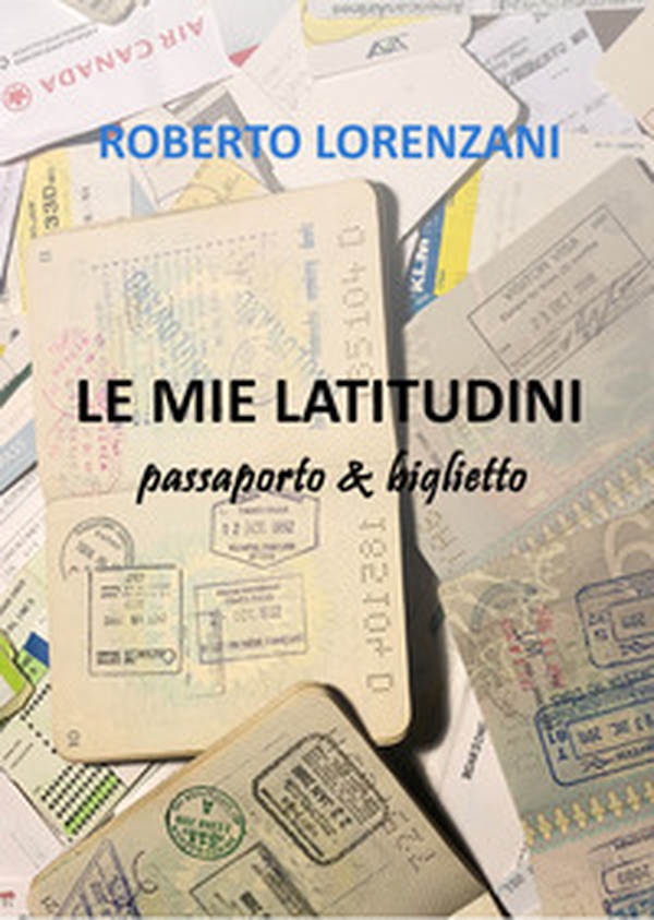 LE mie latitudini. Passaporto & biglietto - Librerie.coop LE mie latitudini. Passaporto & biglietto - Librerie.coop
