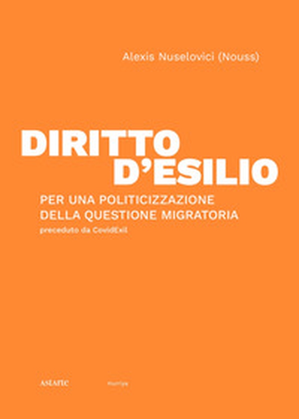 Diritto d'esilio. Per una politicizzazione della questione migratoria - Librerie.coop Diritto d'esilio. Per una politicizzazione della questione migratoria - Librerie.coop