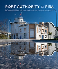 Port Authority di Pisa. Il Canale dei Navicelli tra nautica infrastrutture natura sport - Librerie.coop