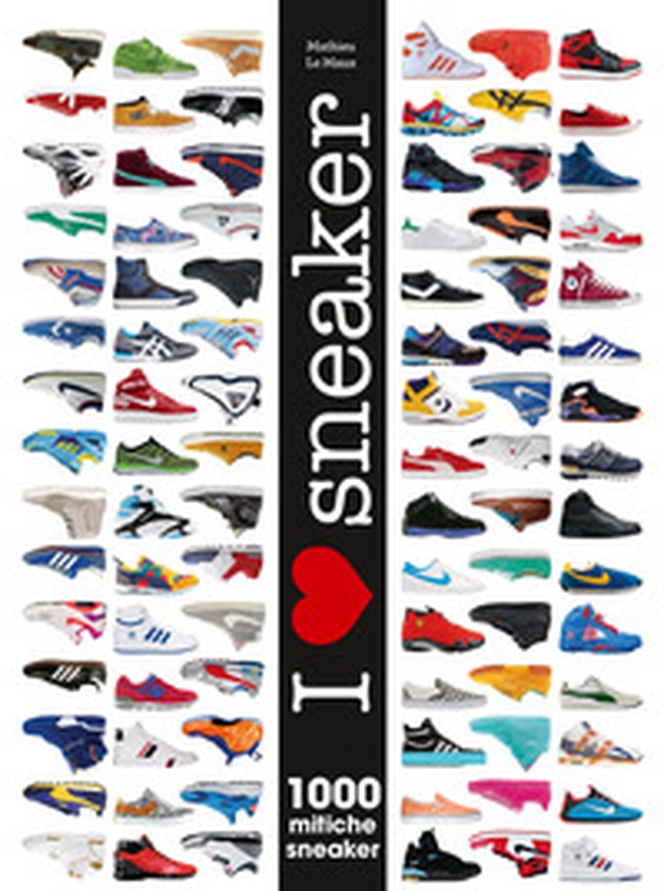 I love sneaker. 1000 mitiche sneaker - Librerie.coop I love sneaker. 1000 mitiche sneaker - Librerie.coop