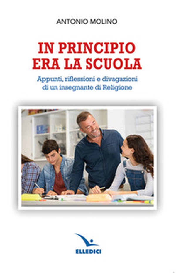 In principio era la scuola. Appunti, riflessioni e divagazioni di un insegnante di religione - Librerie.coop In principio era la scuola. Appunti, riflessioni e divagazioni di un insegnante di religione - Librerie.coop