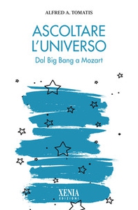 Ascoltare l'universo. Dal Big Bang a Mozart - Librerie.coop