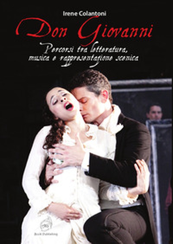 Don Giovanni: percorsi tra letteratura, musica e rappresentazione scenica - Librerie.coop Don Giovanni: percorsi tra letteratura, musica e rappresentazione scenica - Librerie.coop