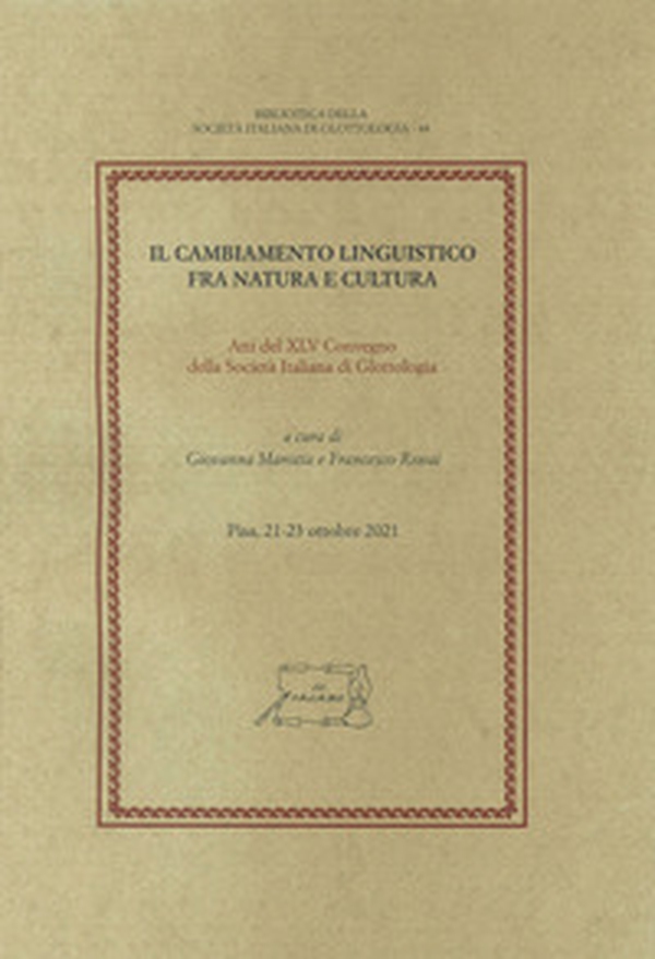 Il cambiamento linguistico fra natura e cultura. Atti del XLV Convegno della Società Italiana di Glottologia (Pisa, 21-23 ottobre 2021) - Librerie.coop Il cambiamento linguistico fra natura e cultura. Atti del XLV Convegno della Società Italiana di Glottologia (Pisa, 21-23 ottobre 2021) - Librerie.coop