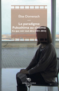 Le paradigme Fukushima au cinéma. Ce que voir veut dire (2011-2013) - Librerie.coop