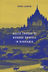 Sulle tracce di George Orwell in Birmania - Librerie.coop