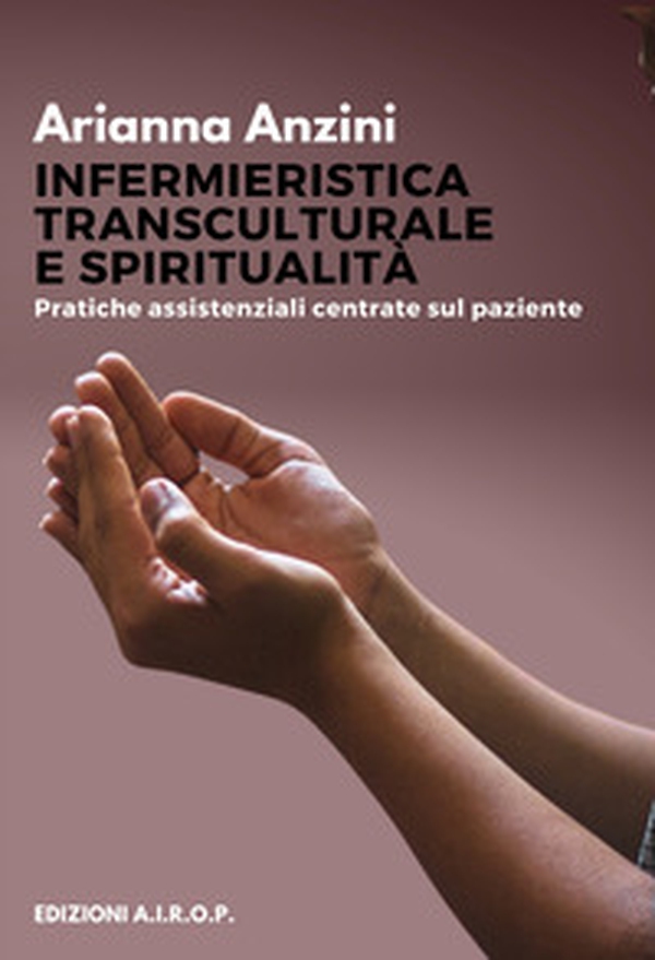 Infermieristica transculturale e spiritualità. Pratiche assistenziali centrate sul paziente - Librerie.coop Infermieristica transculturale e spiritualità. Pratiche assistenziali centrate sul paziente - Librerie.coop