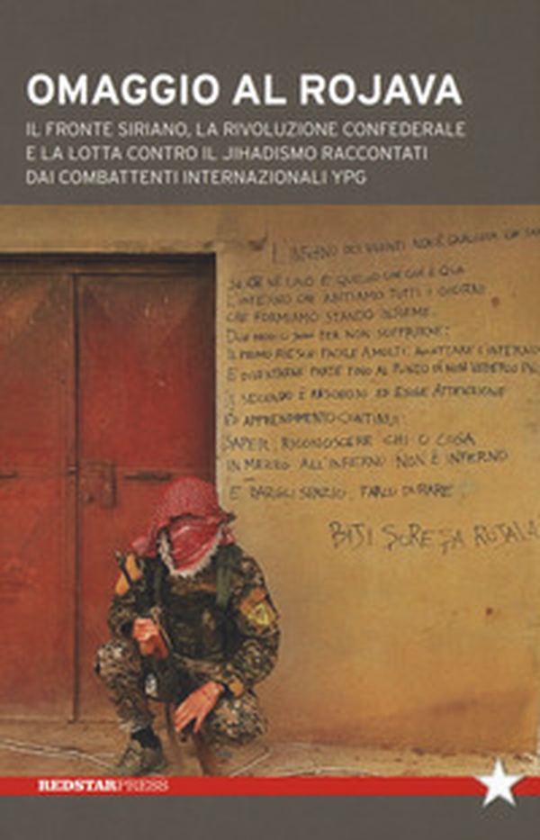 Omaggio al Rojava. Il fronte siriano, la rivoluzione confederale e la lotta contro il jihadismo raccontati dai combattenti internazionali YPG - Librerie.coop Omaggio al Rojava. Il fronte siriano, la rivoluzione confederale e la lotta contro il jihadismo raccontati dai combattenti internazionali YPG - Librerie.coop