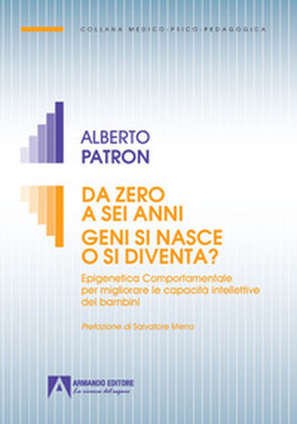 Da zero a sei anni. Geni si nasce o si diventa? Epigenetica comportamentale per migliorare le capacità intellettive dei bambini - Librerie.coop Da zero a sei anni. Geni si nasce o si diventa? Epigenetica comportamentale per migliorare le capacità intellettive dei bambini - Librerie.coop