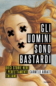 Gli uomini sono bastardi. Dieci storie nere e perfettamente italiane - Librerie.coop