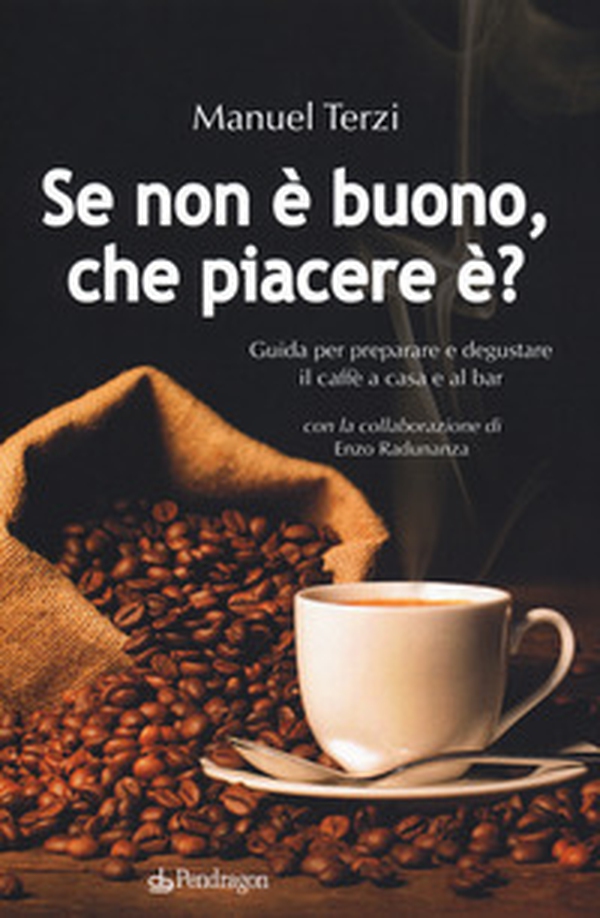 Se non è buono, che piacere è? Guida per preparare e degustare il caffè a casa e al bar - Librerie.coop Se non è buono, che piacere è? Guida per preparare e degustare il caffè a casa e al bar - Librerie.coop