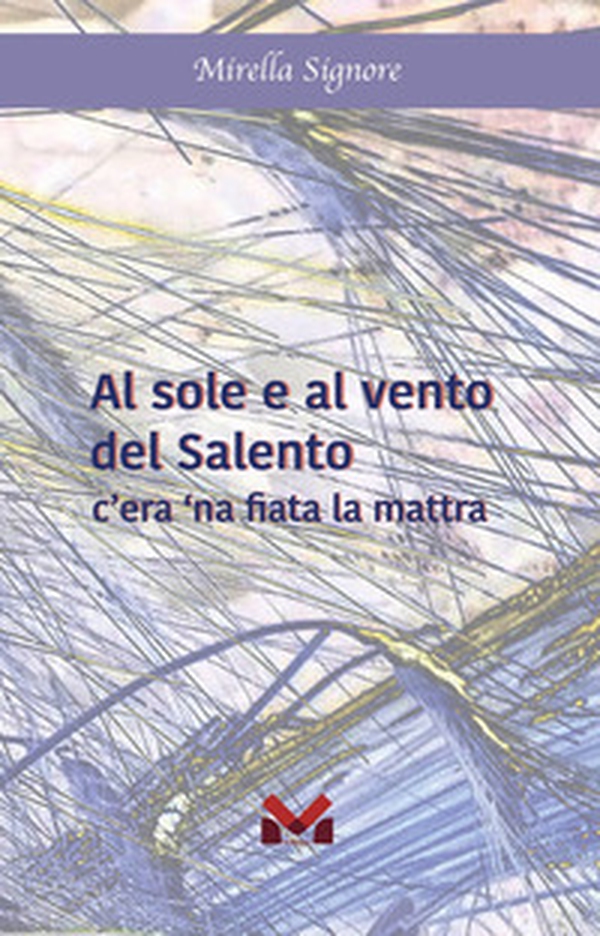 Al sole e al vento del Salento. C'era 'na fiata la mattra - Librerie.coop Al sole e al vento del Salento. C'era 'na fiata la mattra - Librerie.coop