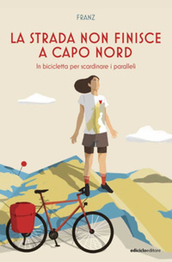 La strada non finisce a Capo Nord. In bicicletta per scardinare i paralleli - Librerie.coop La strada non finisce a Capo Nord. In bicicletta per scardinare i paralleli - Librerie.coop