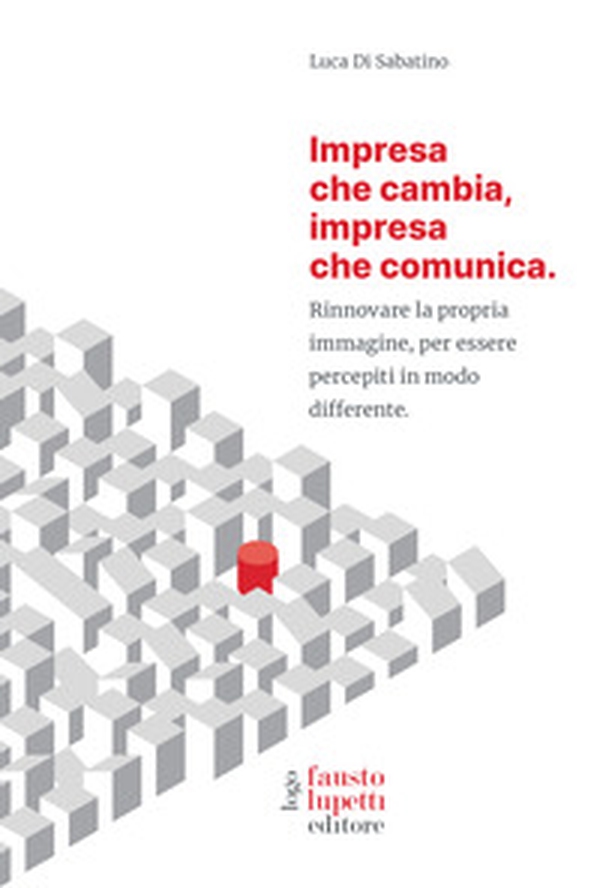 Impresa che cambia, impresa che comunica. Rinnovare la propria immagine, per essere percepiti in modo differente - Librerie.coop Impresa che cambia, impresa che comunica. Rinnovare la propria immagine, per essere percepiti in modo differente - Librerie.coop